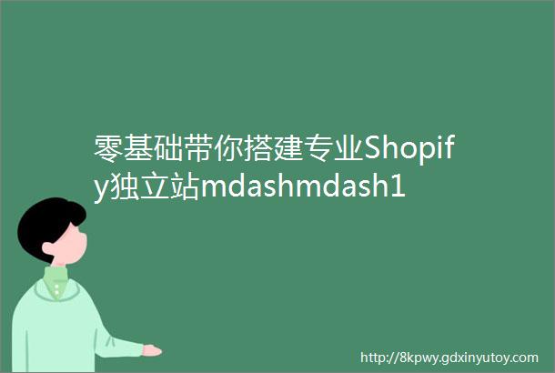 零基础带你搭建专业Shopify独立站mdashmdash11Dropshipping模式